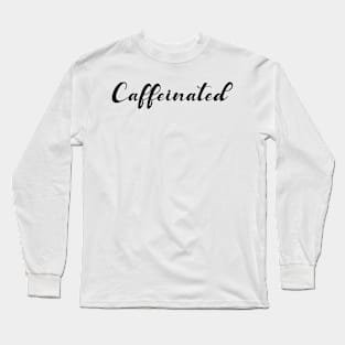 caffeinated Long Sleeve T-Shirt